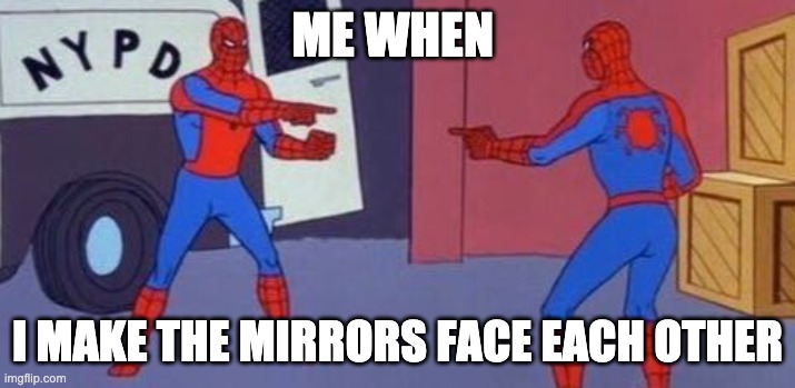 Spiderman clone | ME WHEN; I MAKE THE MIRRORS FACE EACH OTHER | image tagged in spiderman clone | made w/ Imgflip meme maker