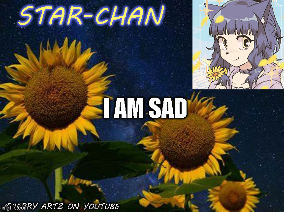 . | I AM SAD | image tagged in star-chan's announcement template | made w/ Imgflip meme maker
