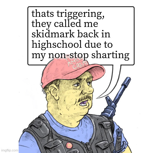 Repub | thats triggering, they called me skidmark back in highschool due to my non-stop sharting | image tagged in repub | made w/ Imgflip meme maker