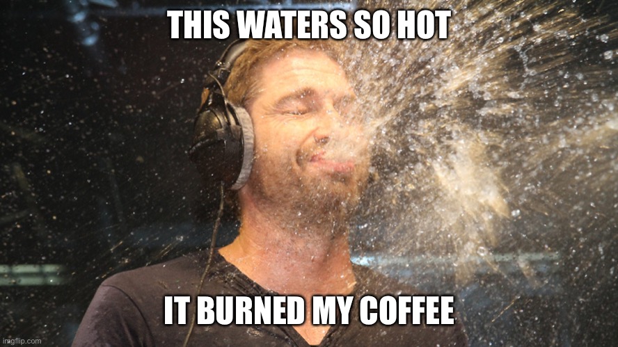 laugh spit | THIS WATERS SO HOT; IT BURNED MY COFFEE | image tagged in laugh spit | made w/ Imgflip meme maker