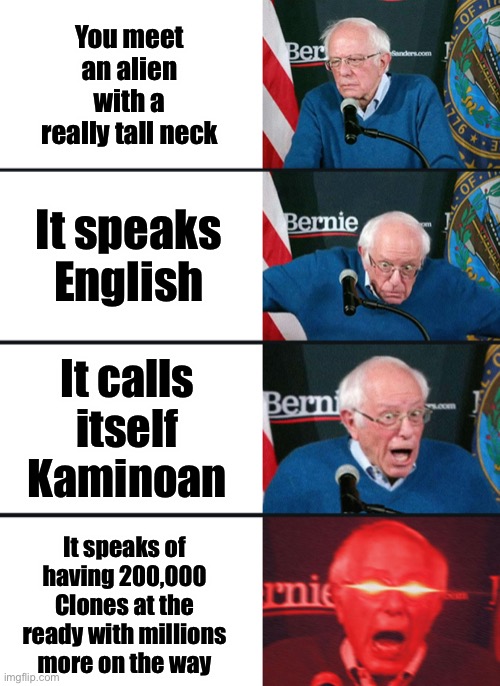 FOR THE REPUBLIC! | You meet an alien with a really tall neck; It speaks English; It calls itself Kaminoan; It speaks of having 200,000 Clones at the ready with millions more on the way | image tagged in bernie sanders reaction nuked,star wars | made w/ Imgflip meme maker