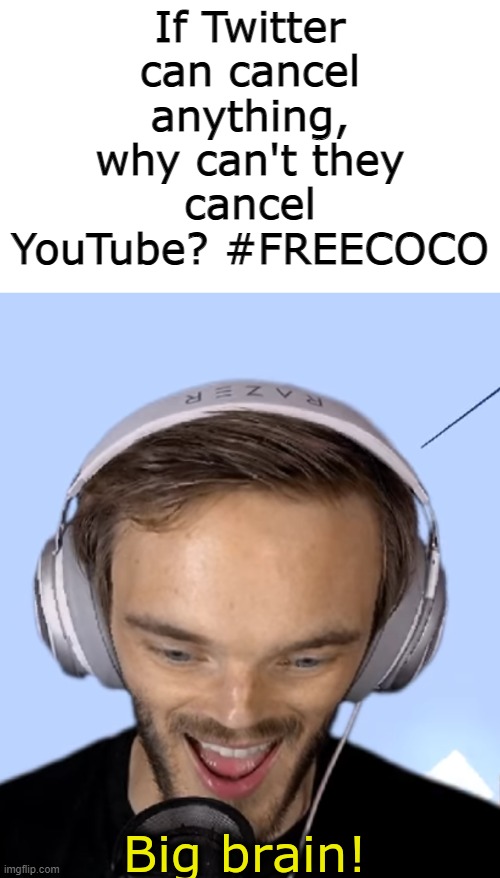 Pewdiepie big brain | If Twitter can cancel anything, why can't they cancel YouTube? #FREECOCO | image tagged in pewdiepie big brain | made w/ Imgflip meme maker