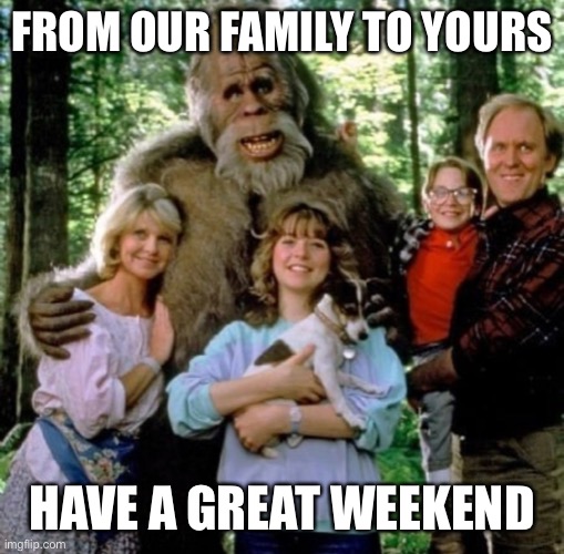 Harry and The Henderson’s | FROM OUR FAMILY TO YOURS; HAVE A GREAT WEEKEND | image tagged in 80's,movies,harry,comedy | made w/ Imgflip meme maker