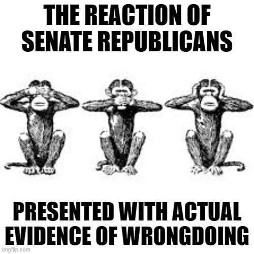 "In spite of the truth, I vote not guilty." | THE REACTION OF SENATE REPUBLICANS; PRESENTED WITH ACTUAL EVIDENCE OF WRONGDOING | image tagged in three monkeys,trump impeachment,senators,republicans,liars,injustice | made w/ Imgflip meme maker