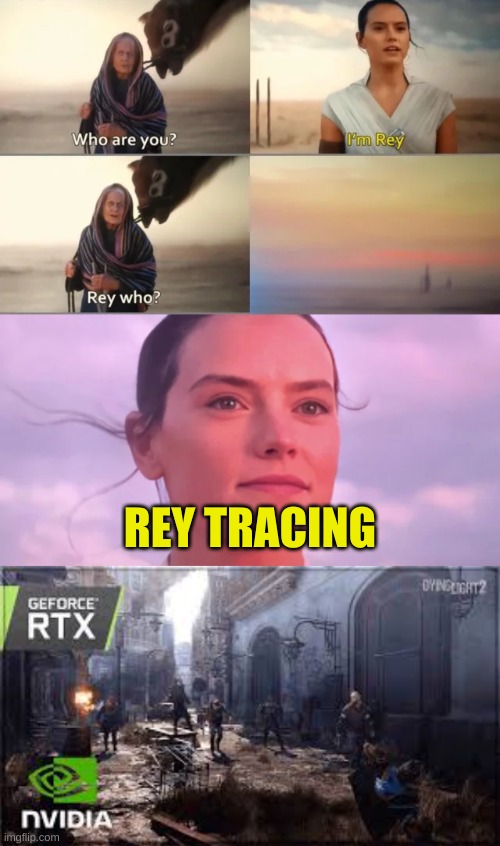 rtx with ray tracing | REY TRACING | image tagged in rey who | made w/ Imgflip meme maker