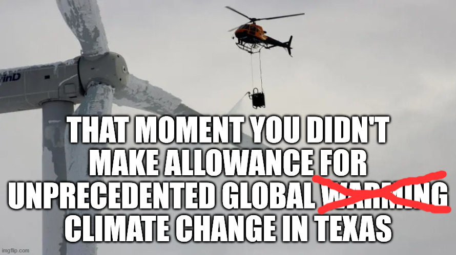 That moment you didn't make allowance for unprecedented global warming climate change in Texass | THAT MOMENT YOU DIDN'T MAKE ALLOWANCE FOR UNPRECEDENTED GLOBAL WARMING  CLIMATE CHANGE IN TEXAS | image tagged in climate change,global warming,ted cruz,texas,frozen | made w/ Imgflip meme maker