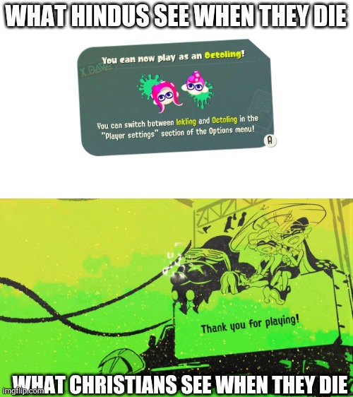WHAT HINDUS SEE WHEN THEY DIE; WHAT CHRISTIANS SEE WHEN THEY DIE | image tagged in you can now play as octoling,thank you for playing splatoon 2,splatoon,splatoon 2,splatoon 3 | made w/ Imgflip meme maker