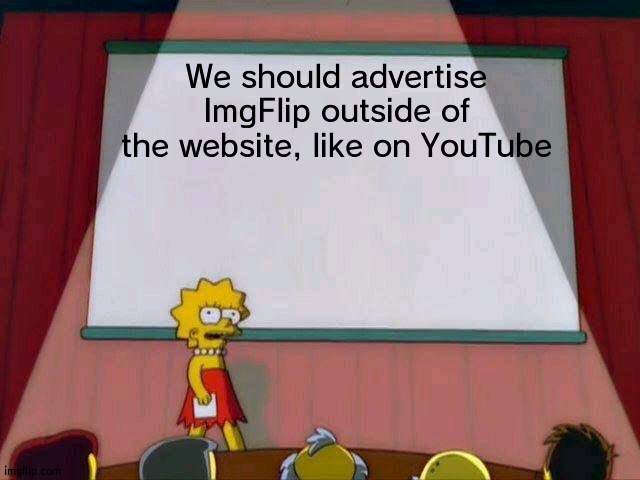 So we can get very big | We should advertise ImgFlip outside of the website, like on YouTube | image tagged in lisa simpson's presentation,youtube,imgflip | made w/ Imgflip meme maker