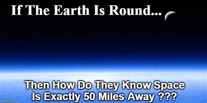 flat earth | image tagged in flat earth,science,nasa,space,earth,geology | made w/ Imgflip meme maker