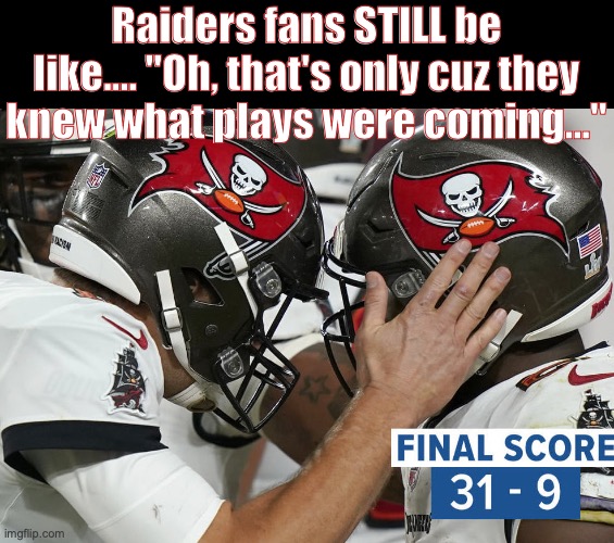 Buccaneers | Raiders fans STILL be like.... "Oh, that's only cuz they knew what plays were coming..." | image tagged in nfl football | made w/ Imgflip meme maker