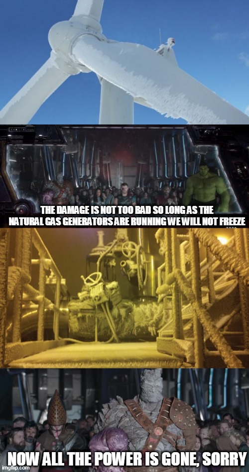 THE DAMAGE IS NOT TOO BAD SO LONG AS THE NATURAL GAS GENERATORS ARE RUNNING WE WILL NOT FREEZE; NOW ALL THE POWER IS GONE, SORRY | image tagged in memes | made w/ Imgflip meme maker