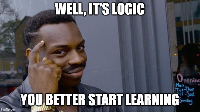 WELL, IT'S LOGIC YOU BETTER START LEARNING | image tagged in memes,roll safe think about it | made w/ Imgflip meme maker