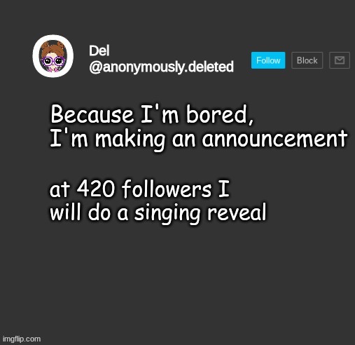 HOLD UP LMAO I LOVE THE STREAM RULESSSS XDDD | Because I'm bored, I'm making an announcement; at 420 followers I will do a singing reveal | image tagged in del announcement | made w/ Imgflip meme maker