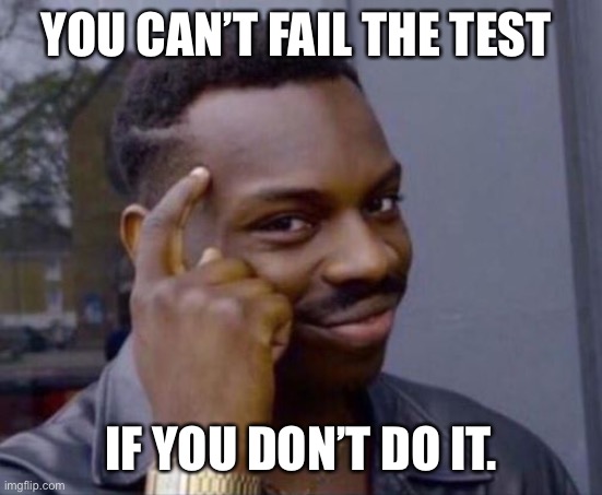 How to Never Fail a Test: Don’t Take It! | YOU CAN’T FAIL THE TEST; IF YOU DON’T DO IT. | image tagged in black guy pointing at head,school,tests | made w/ Imgflip meme maker