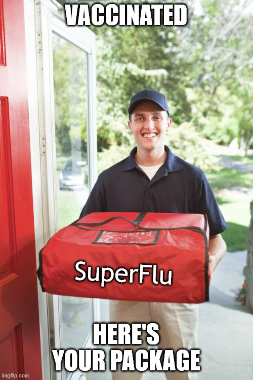 I'm vaccinated, therefore i musn't care. I am a walking weapon! | VACCINATED HERE'S YOUR PACKAGE SuperFlu | image tagged in pizza delivery man | made w/ Imgflip meme maker