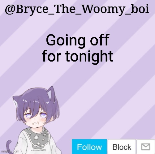 Bryce_The_Woomy_boi's announcement template | Going off for tonight | image tagged in bryce_the_woomy_boi's announcement template | made w/ Imgflip meme maker