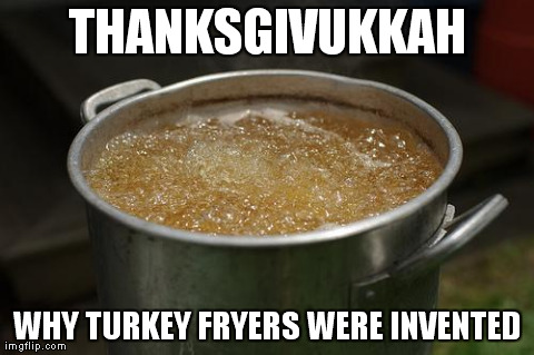 Deep frying makes me thankful | image tagged in turkey fryer,thanksgiving,hanukkah,thanksgivukkah | made w/ Imgflip meme maker