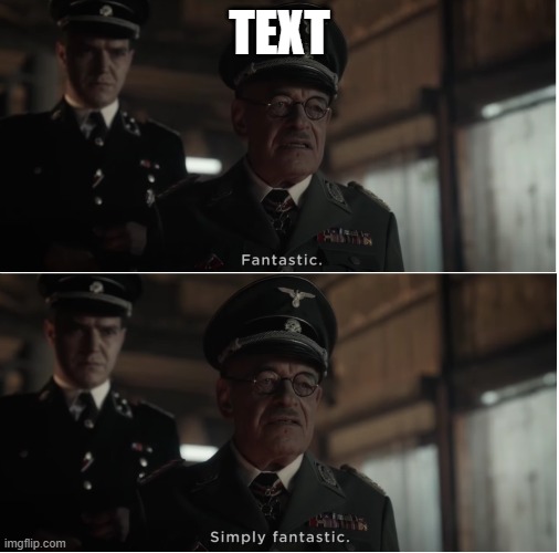 Fantastic, simply Fantastic | TEXT | image tagged in fantastic simply fantastic | made w/ Imgflip meme maker