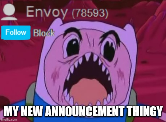 Finn The Human Meme | MY NEW ANNOUNCEMENT THINGY | image tagged in memes,finn the human | made w/ Imgflip meme maker