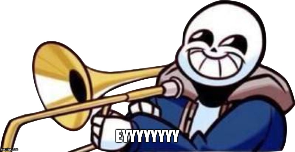 Trumpet sans | EYYYYYYYY | image tagged in trumpet sans | made w/ Imgflip meme maker