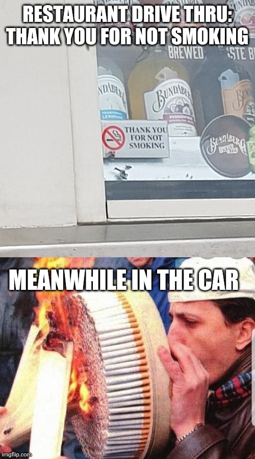 RESTAURANT DRIVE THRU: THANK YOU FOR NOT SMOKING; MEANWHILE IN THE CAR | image tagged in thank you for not smoking | made w/ Imgflip meme maker