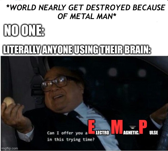 Oh i dunno I mean, my Gaming achievements are more important the future of mankind | *WORLD NEARLY GET DESTROYED BECAUSE
 OF METAL MAN*; NO ONE:; LITERALLY ANYONE USING THEIR BRAIN:; E     M     P; LECTRO                  AGNETIC.             ULSE | image tagged in can i offer you an egg,age of ultron,big brain,marvel,emp | made w/ Imgflip meme maker