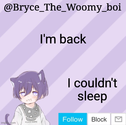 Bryce_The_Woomy_boi's announcement template | I'm back; I couldn't sleep | image tagged in bryce_the_woomy_boi's announcement template | made w/ Imgflip meme maker