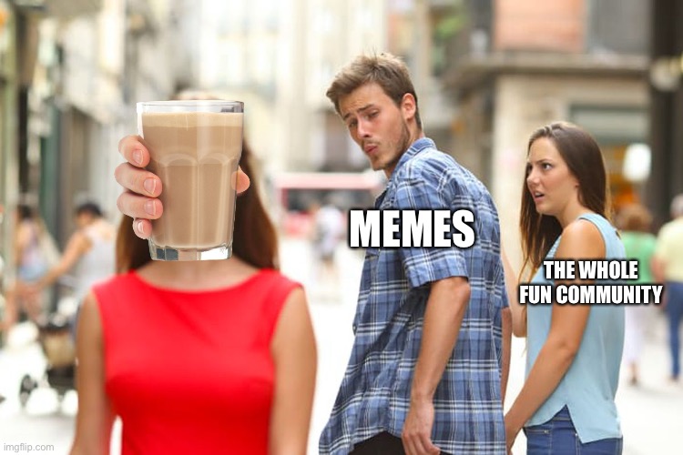 Chicly Milk | MEMES; THE WHOLE FUN COMMUNITY | image tagged in memes,distracted boyfriend | made w/ Imgflip meme maker