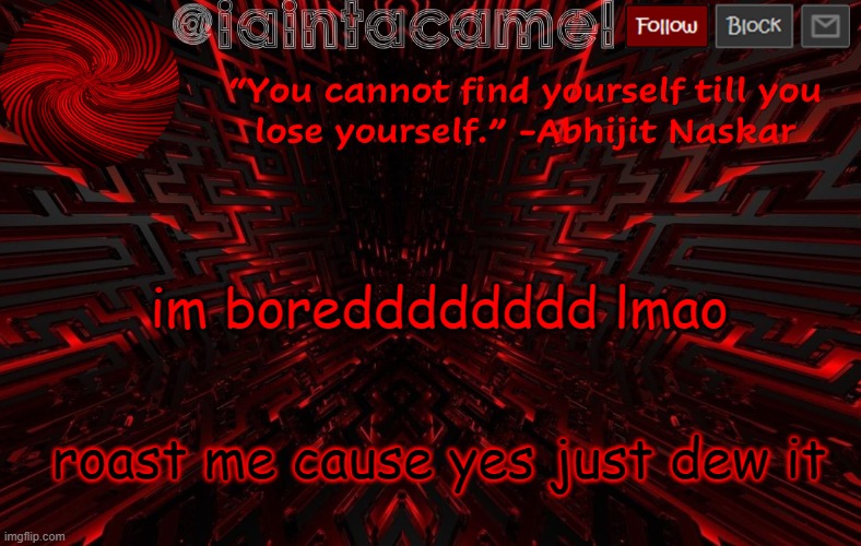 iaintacamel | im boredddddddd lmao; roast me cause yes just dew it | image tagged in iaintacamel | made w/ Imgflip meme maker