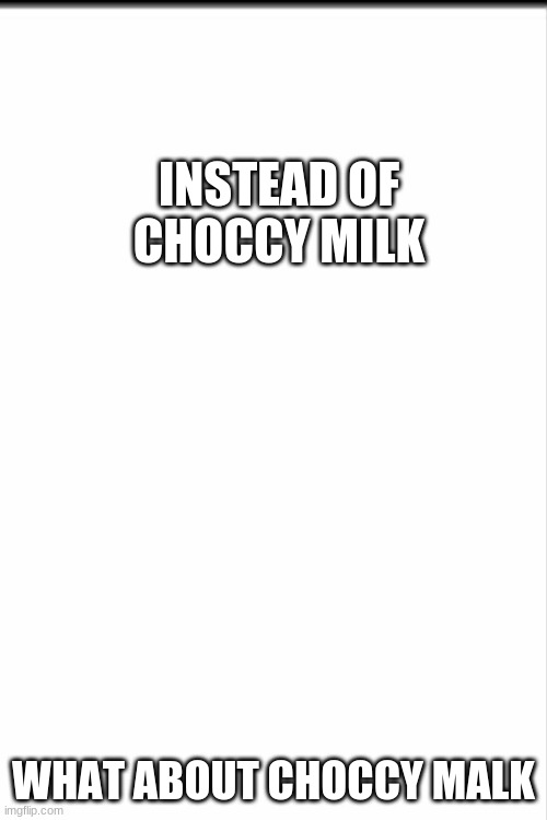 hmmm interesting indead | INSTEAD OF CHOCCY MILK; WHAT ABOUT CHOCCY MALK | image tagged in hmmm,yes,wow,cool | made w/ Imgflip meme maker