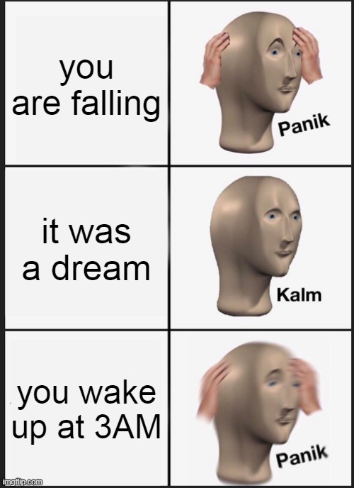 kids when alone in their room(weakness) | you are falling; it was a dream; you wake up at 3AM | image tagged in memes,panik kalm panik | made w/ Imgflip meme maker