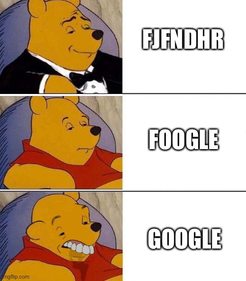 Tuxedo on Top Winnie The Pooh (3 panel) | FJFNDHR; FOOGLE; GOOGLE | image tagged in tuxedo on top winnie the pooh 3 panel | made w/ Imgflip meme maker