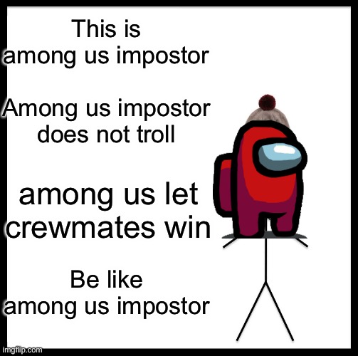 Be Like Bill Meme | This is among us impostor; Among us impostor does not troll; among us let crewmates win; Be like among us impostor | image tagged in memes,be like bill,among us | made w/ Imgflip meme maker