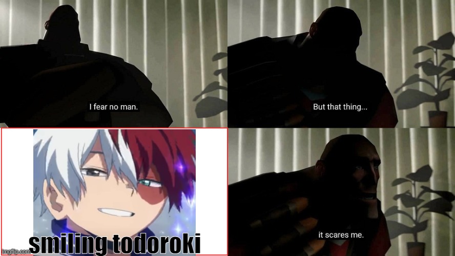 Smiling Todoroki is a blursed image | smiling todoroki | image tagged in tf2 heavy i fear no man | made w/ Imgflip meme maker