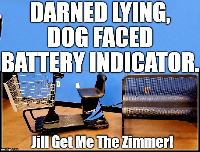 Oh Come On Man! | DARNED LYING, DOG FACED BATTERY INDICATOR. Jill Get Me The Zimmer! | image tagged in biden and his zimmer frame,lying dog faced battery indicator,senile biden,will he be the first president to break his hip | made w/ Imgflip meme maker