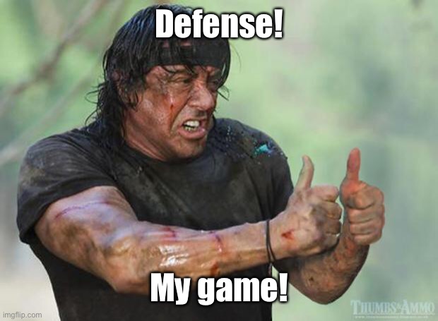 Thumbs Up Rambo | Defense! My game! | image tagged in thumbs up rambo | made w/ Imgflip meme maker