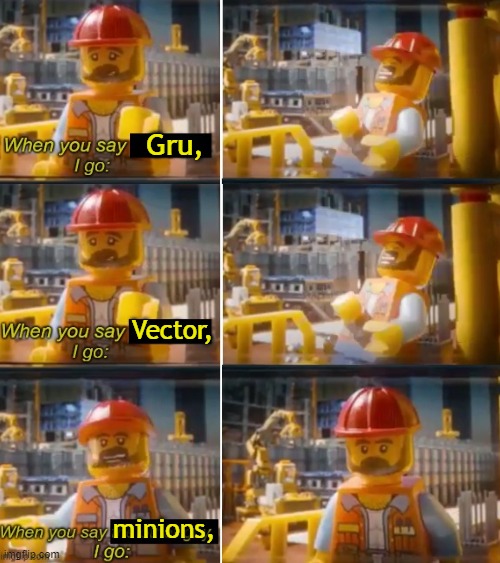 Gru, Vector, minions, | image tagged in when you say the other guy,gru,vector,minions,despicable me,the lego movie | made w/ Imgflip meme maker