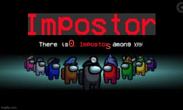 There is 1 imposter among us | you; s | image tagged in there is 1 imposter among us | made w/ Imgflip meme maker