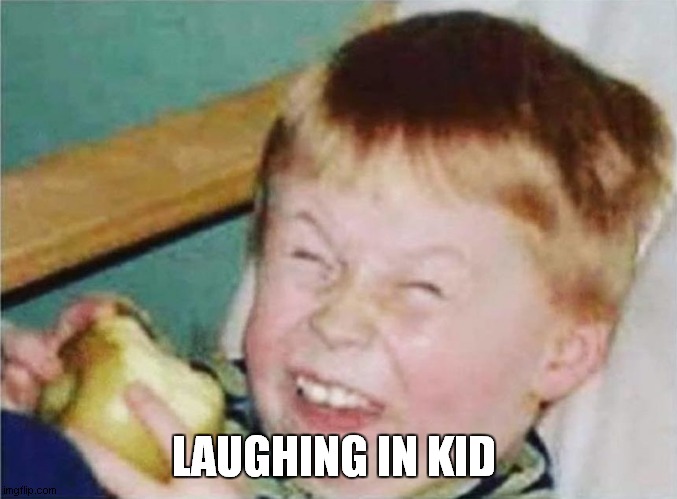 child laughter | LAUGHING IN KID | image tagged in child laughter | made w/ Imgflip meme maker