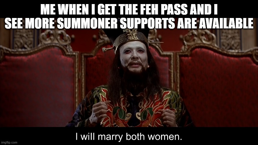 FEH pass means more waifu S ranks | ME WHEN I GET THE FEH PASS AND I SEE MORE SUMMONER SUPPORTS ARE AVAILABLE | image tagged in lo pan wants to marry two women,fire emblem heroes,nintendo | made w/ Imgflip meme maker