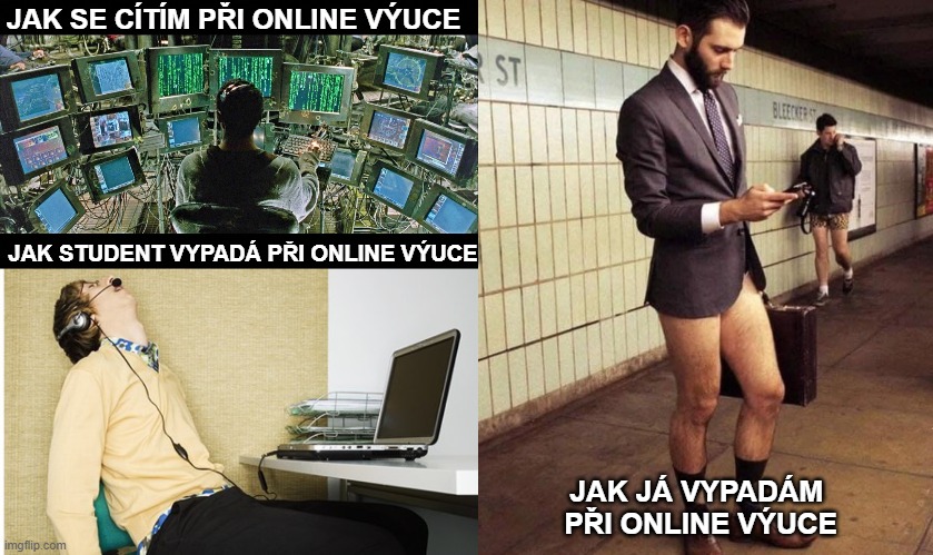 JAK SE CÍTÍM PŘI ONLINE VÝUCE; JAK STUDENT VYPADÁ PŘI ONLINE VÝUCE; JAK JÁ VYPADÁM 
PŘI ONLINE VÝUCE | image tagged in matrix monitors,sleeping skype,no pants | made w/ Imgflip meme maker