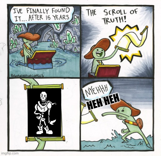 heh heh | HEH HEH | image tagged in memes,the scroll of truth | made w/ Imgflip meme maker