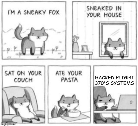 fite 370 | HACKED FLIGHT 370'S SYSTEMS | image tagged in sneaky fox | made w/ Imgflip meme maker
