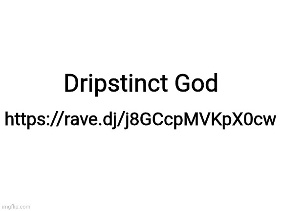Dripstinct God (Goku Drip and Eminem | Dripstinct God; https://rave.dj/j8GCcpMVKpX0cw | image tagged in blank white template | made w/ Imgflip meme maker