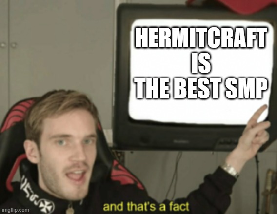 and that's a fact | HERMITCRAFT IS THE BEST SMP | image tagged in and that's a fact | made w/ Imgflip meme maker