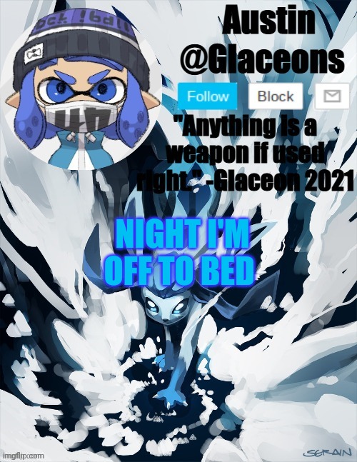 Inkling glaceon 2 | NIGHT I'M OFF TO BED | image tagged in inkling glaceon 2 | made w/ Imgflip meme maker