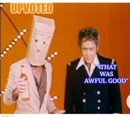 UPVOTED "THAT WAS AWFUL GOOD" | made w/ Imgflip meme maker