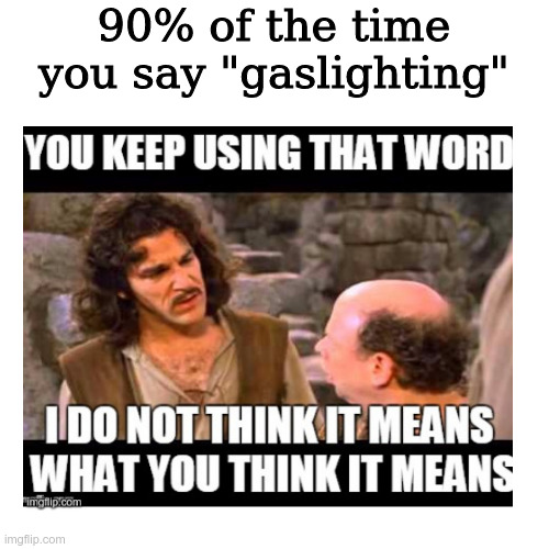 gaslighting look it up | 90% of the time you say "gaslighting" | image tagged in mental health,vocabulary | made w/ Imgflip meme maker