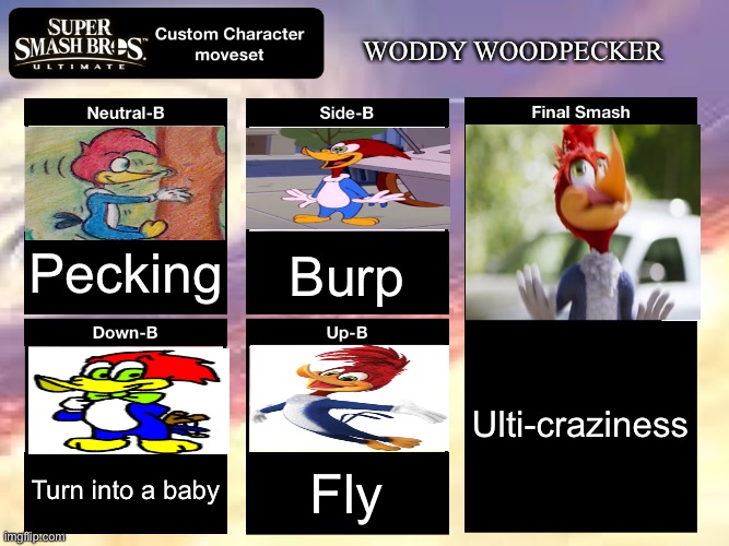 Smash Ultimate: Woody Woodpecker’s Movest | WODDY WOODPECKER; Pecking; Burp; Ulti-craziness; Turn into a baby; Fly | image tagged in smash ultimate custom moveset | made w/ Imgflip meme maker