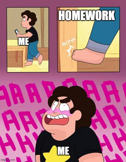 BHRFHQUTHJSTI | HOMEWORK; ME; ME | image tagged in steven universe | made w/ Imgflip meme maker